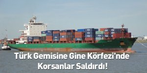 Türk Gemisine Gine Körfezi'nde Korsanlar Saldırdı!