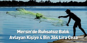 Mersin'de Ruhsatsız Balık Avlayan Kişiye 4 Bin 364 Lira Ceza