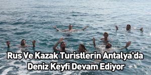 Rus Ve Kazak Turistlerin Antalya'da Deniz Keyfi Devam Ediyor