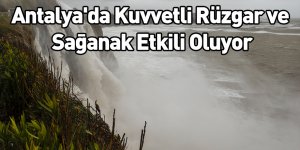 Antalya'da Kuvvetli Rüzgar ve Sağanak Etkili Oluyor
