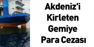 Akdeniz'i Kirleten Gemiye Para Cezası