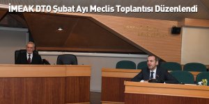 İMEAK DTO Şubat Ayı Meclis Toplantısı Düzenlendi