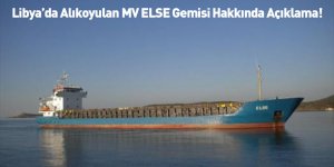 Libya’da Alıkoyulan MV ELSE Gemisi Hakkında Açıklama!