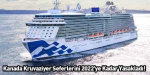 Kanada Kruvaziyer Seferlerini 2022'ye Kadar Yasakladı!