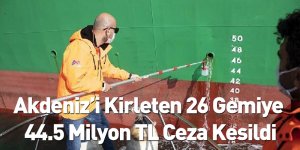 Akdeniz’i Kirleten 26 Gemiye 44.5 Milyon TL Ceza Kesildi