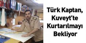 Türk Kaptan, Kuveyt’te Kurtarılmayı Bekliyor
