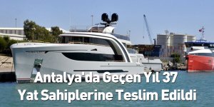 Antalya'da Geçen Yıl 37 Yat Sahiplerine Teslim Edildi