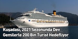 Kuşadası, 2021 Sezonunda Dev Gemilerle 200 Bin Turist Hedefliyor