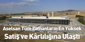 Aselsan Tüm Zamanların En Yüksek Satış ve Kârlılığına Ulaştı