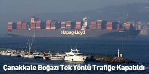 14 Saat Sürecek: Çanakkale Boğazı Tek Yönlü Trafiğe Kapatıldı