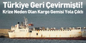 Türkiye Geri Çevirmişti! Krize Neden Olan Kargo Gemisi Yola Çıktı