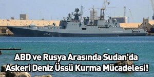 ABD ve Rusya Arasında Sudan'da Askeri Deniz Üssü Kurma Mücadelesi!