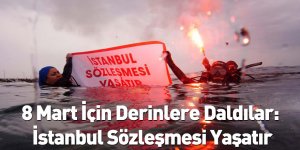 8 Mart İçin Derinlere Daldılar: İstanbul Sözleşmesi Yaşatır