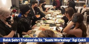 Balık Şehri Trabzon'da İlk “Sushi Workshop” İlgi Çekti
