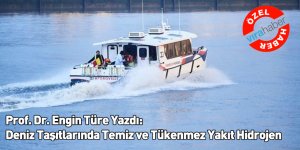 Prof. Dr. Engin Türe Yazdı: Deniz Taşıtlarında Temiz ve Tükenmez Yakıt Hidrojen