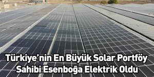 Türkiye’nin En Büyük Solar Portföy Sahibi Esenboğa Elektrik Oldu