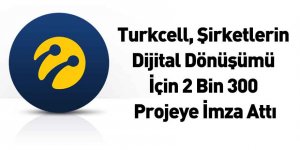 Turkcell, Şirketlerin Dijital Dönüşümü İçin 2 Bin 300 Projeye İmza Attı