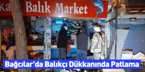 Bağcılar'da Balıkçı Dükkanında Patlama