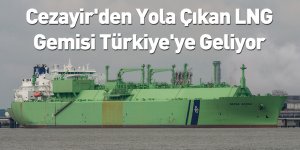 Cezayir'den Yola Çıkan LNG Gemisi Türkiye'ye Geliyor