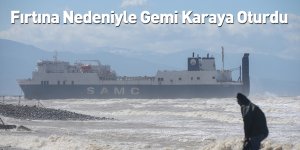 Fırtına Nedeniyle Gemi Karaya Oturdu