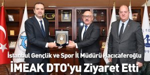 İstanbul Gençlik ve Spor İl Müdürü Hacıcaferoğlu İMEAK DTO'yu Ziyaret Etti