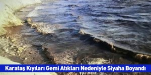 Karataş Kıyıları Gemi Atıkları Nedeniyle Siyaha Boyandı