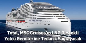 Total, MSC Cruises’ın LNG Destekli Yolcu Gemilerine Tedarik Sağlayacak
