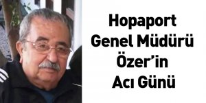 Hopaport Genel Müdürü Özer’in Acı Günü