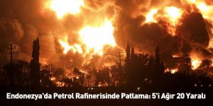 Endonezya'da Petrol Rafinerisinde Patlama: 5'i Ağır 20 Yaralı