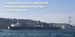"Türk Boğazları Deniz Trafik Düzeni Yönetmeliği Uygulama Yönergesi" Yürürlüğe Konuldu
