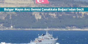 Bulgar Mayın Avcı Gemisi Çanakkale Boğazı’ndan Geçti