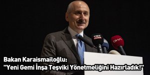 Bakan Karaismailoğlu: ''Yeni Gemi İnşa Teşviki Yönetmeliğini Hazırladık!''