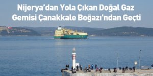 Nijerya’dan Yola Çıkan Doğal Gaz Gemisi Çanakkale Boğazı'ndan Geçti