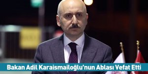 Ulaştırma ve Altyapı Bakanı Adil Karaismailoğlu'nun Ablası Vefat Etti