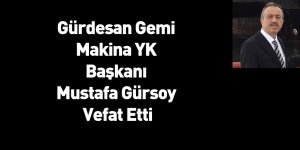 Gürdesan Gemi Makina YK Başkanı Mustafa Gürsoy Vefat Etti