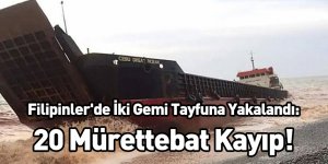 Filipinler'de İki Gemi Tayfuna Yakalandı: 20 Mürettebat Kayıp!