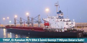 TMSF, El Konulan M/V ERA S İsimli Gemiyi 7 Milyon Dolara Sattı!