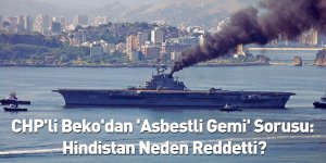 CHP'li Beko'dan 'Asbestli Gemi' Sorusu: Hindistan Neden Reddetti?