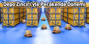 ‘Depo Zinciri’yle Perakende Dönemi