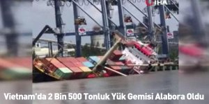 Vietnam’da 2 Bin 500 Tonluk Yük Gemisi Alabora Oldu