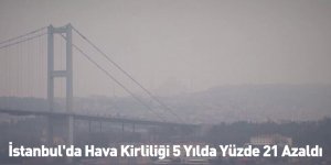 İstanbul'da Hava Kirliliği 5 Yılda Yüzde 21 Azaldı