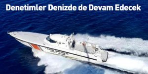 Denetimler Denizde de Devam Edecek