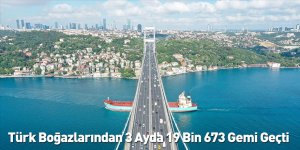 Türk Boğazlarından 3 Ayda 19 Bin 673 Gemi Geçti