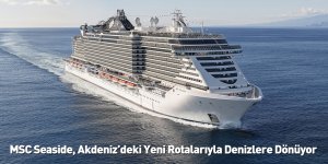 MSC Seaside, Akdeniz’deki Yeni Rotalarıyla Denizlere Dönüyor