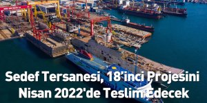 Sedef Tersanesi, 18’inci Projesini Nisan 2022'de Teslim Edecek