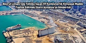 Beyrut Limanı'nda Tehlike Saçan 59 Konteynerlik Kimyasal Madde Tasfiye Edilmek Üzere Almanya'ya Gönderildi