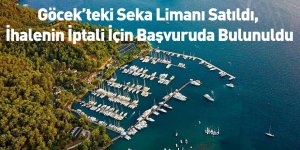 Göcek’teki Seka Limanı Satıldı, İhalenin İptali İçin Başvuruda Bulunuldu
