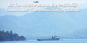 Bir Ton Uyuşturucunun Ele Geçirildiği Commander Tide Gemisi Satışa Çıkarıldı