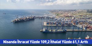 Nisanda İhracat Yüzde 109,2 İthalat Yüzde 61,1 Arttı