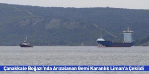 Çanakkale Boğazı’nda Arızalanan Gemi Karanlık Liman'a Çekildi
